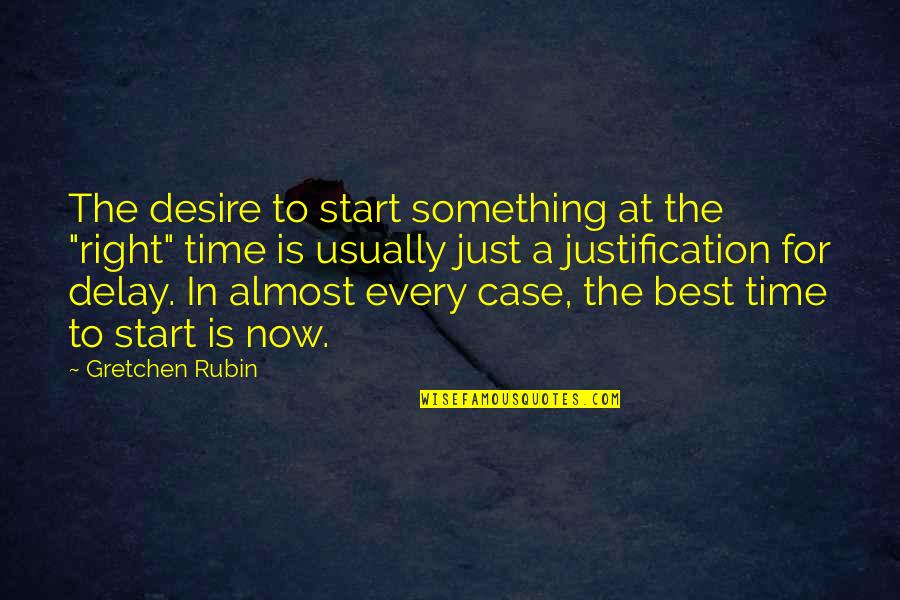 The Right Time Is Now Quotes By Gretchen Rubin: The desire to start something at the "right"