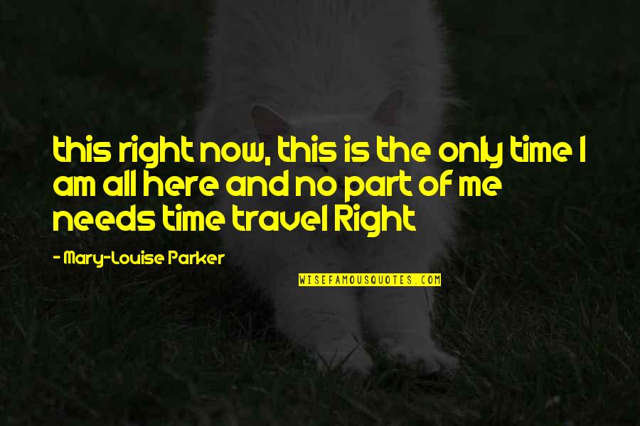 The Right Time Is Now Quotes By Mary-Louise Parker: this right now, this is the only time
