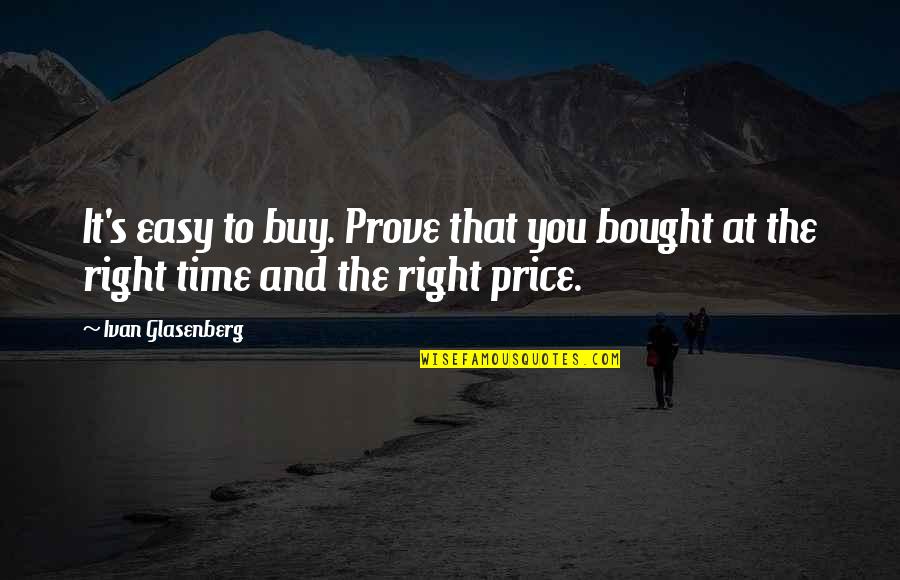 The Right Time Quotes By Ivan Glasenberg: It's easy to buy. Prove that you bought