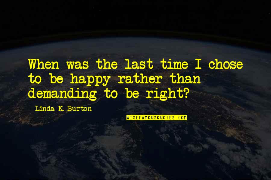 The Right Time Quotes By Linda K. Burton: When was the last time I chose to