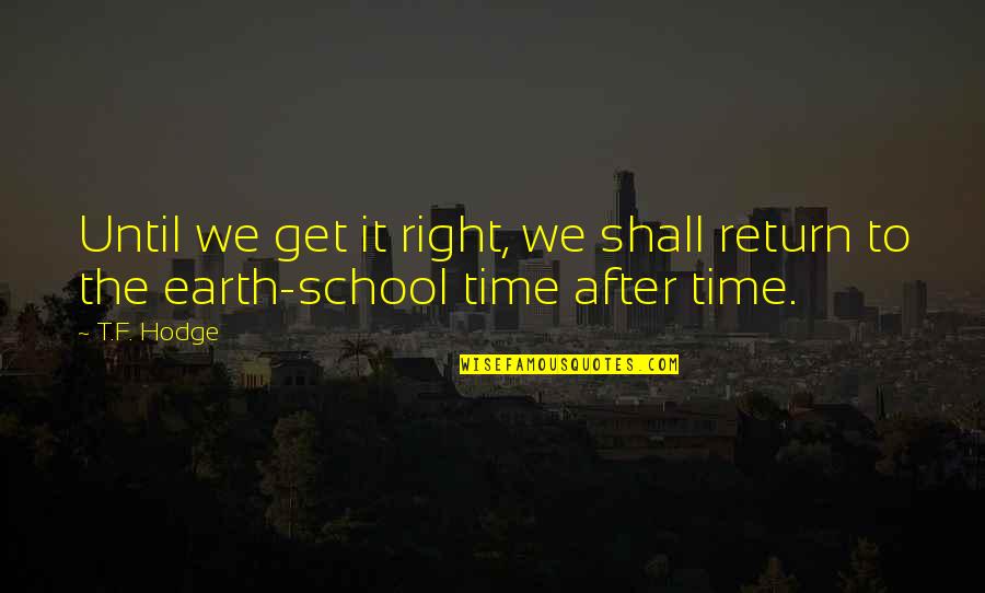 The Right Time Quotes By T.F. Hodge: Until we get it right, we shall return