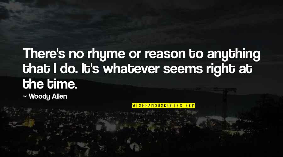 The Right Time Quotes By Woody Allen: There's no rhyme or reason to anything that