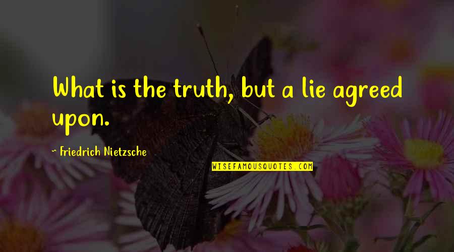 The Right Time To Give Up Quotes By Friedrich Nietzsche: What is the truth, but a lie agreed