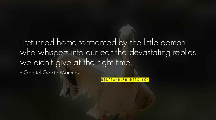 The Right Time To Give Up Quotes By Gabriel Garcia Marquez: I returned home tormented by the little demon