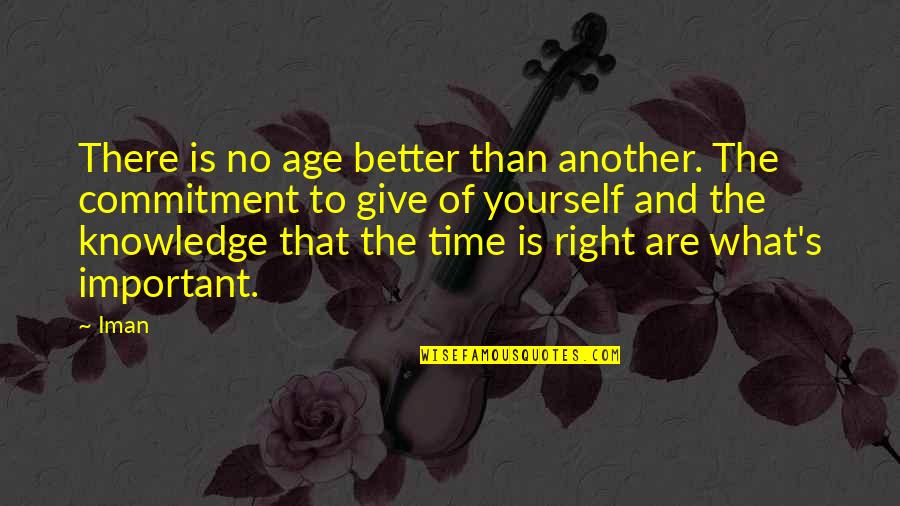 The Right Time To Give Up Quotes By Iman: There is no age better than another. The