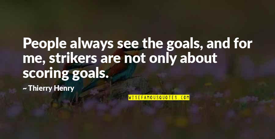 The Right Time To Give Up Quotes By Thierry Henry: People always see the goals, and for me,