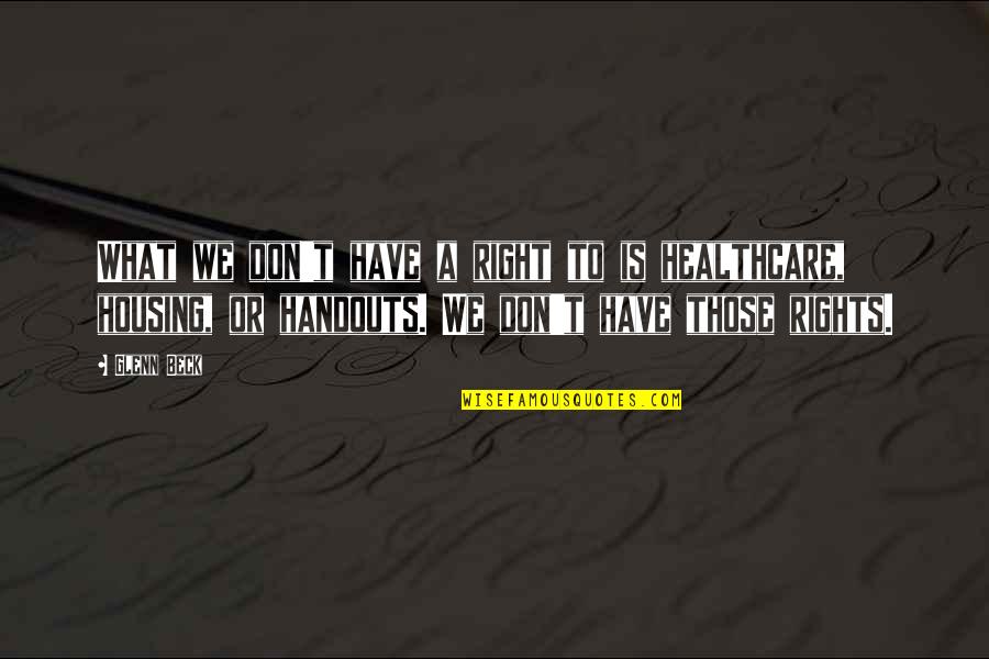 The Right To Housing Quotes By Glenn Beck: What we don't have a right to is The Right To Housing Quotes By Glenn Beck: What we don't have a right to is