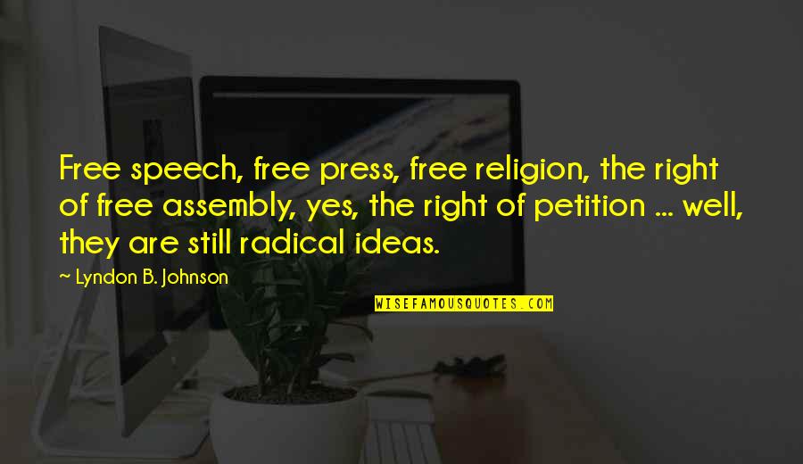 The Right To Petition Quotes By Lyndon B. Johnson: Free speech, free press, free religion, the right