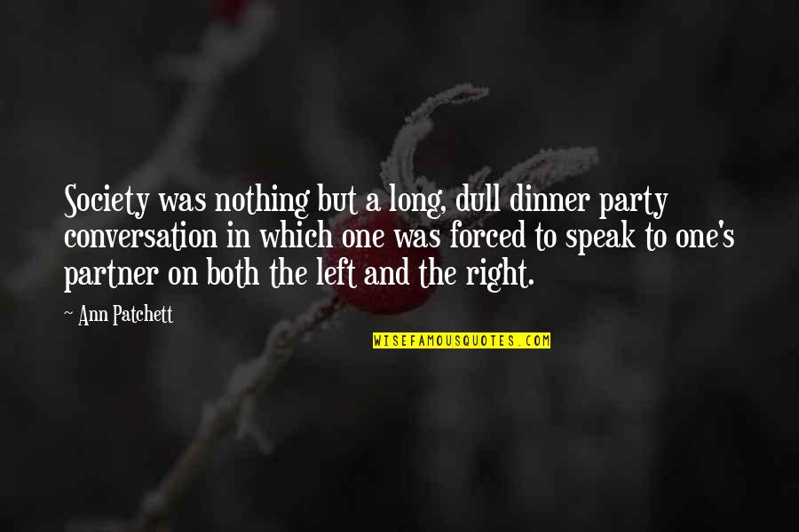 The Right To Speak Quotes By Ann Patchett: Society was nothing but a long, dull dinner