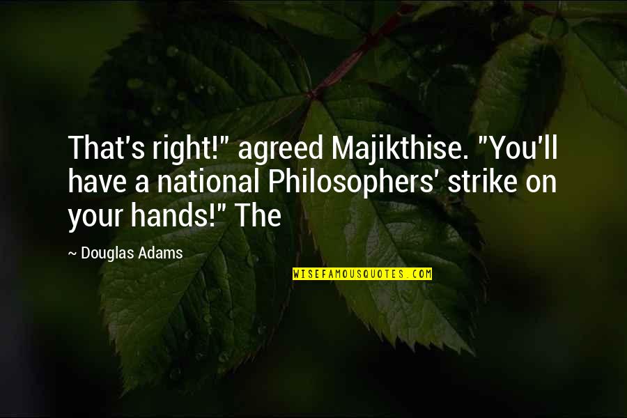 The Right To Strike Quotes By Douglas Adams: That's right!" agreed Majikthise. "You'll have a national