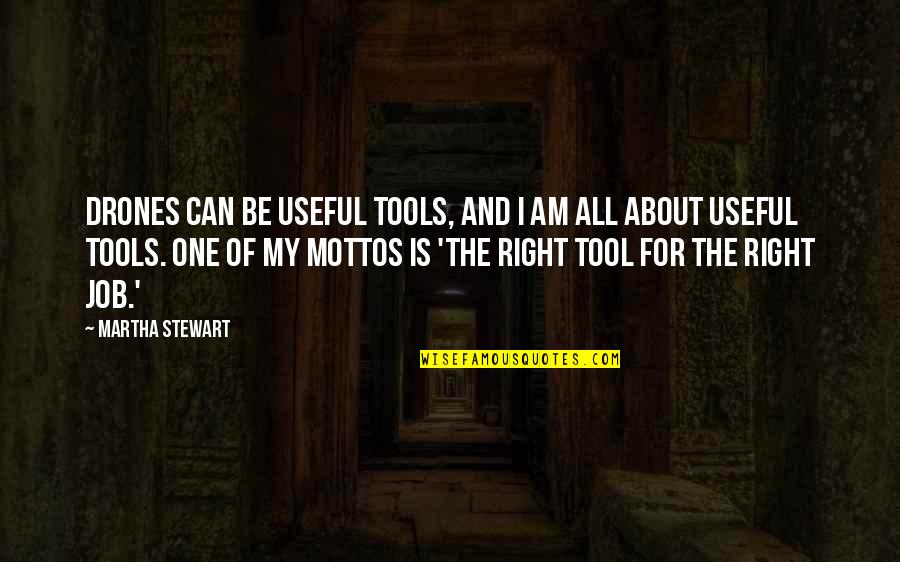 The Right Tools Quotes By Martha Stewart: Drones can be useful tools, and I am