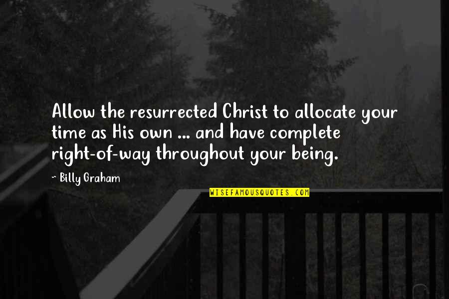 The Right Way Of Quotes By Billy Graham: Allow the resurrected Christ to allocate your time The Right Way Of Quotes By Billy Graham: Allow the resurrected Christ to allocate your time