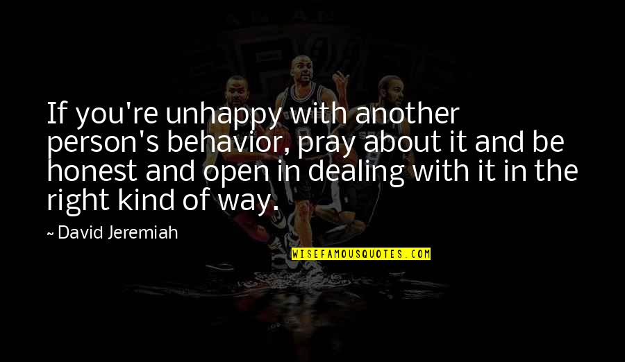 The Right Way Of Quotes By David Jeremiah: If you're unhappy with another person's behavior, pray The Right Way Of Quotes By David Jeremiah: If you're unhappy with another person's behavior, pray