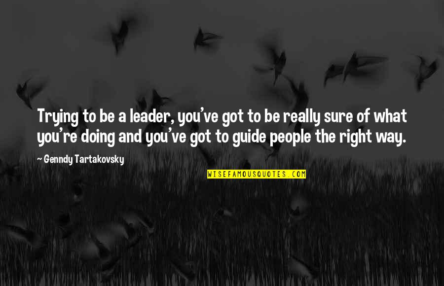 The Right Way Of Quotes By Genndy Tartakovsky: Trying to be a leader, you've got to The Right Way Of Quotes By Genndy Tartakovsky: Trying to be a leader, you've got to