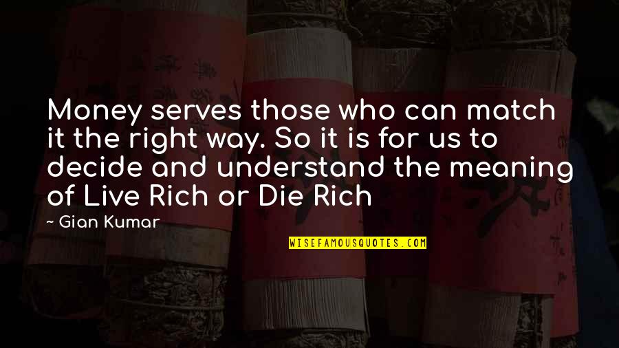 The Right Way Of Quotes By Gian Kumar: Money serves those who can match it the The Right Way Of Quotes By Gian Kumar: Money serves those who can match it the