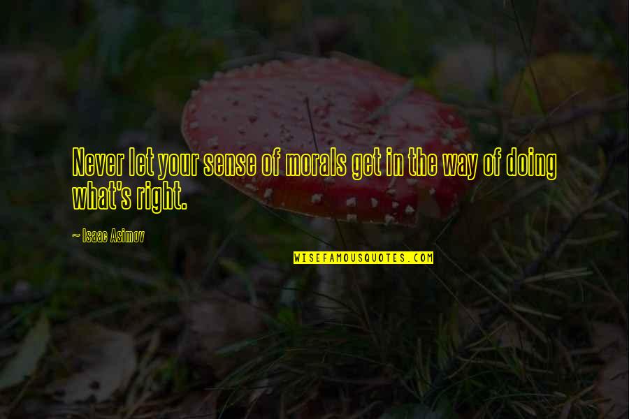 The Right Way Of Quotes By Isaac Asimov: Never let your sense of morals get in