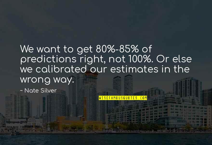 The Right Way Of Quotes By Nate Silver: We want to get 80%-85% of predictions right, The Right Way Of Quotes By Nate Silver: We want to get 80%-85% of predictions right,