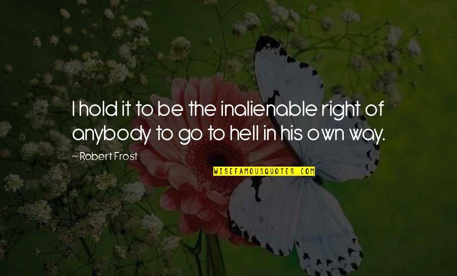 The Right Way Of Quotes By Robert Frost: I hold it to be the inalienable right