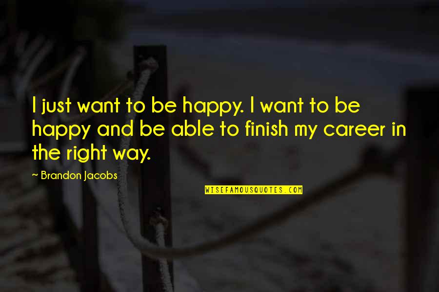 The Right Way Quotes By Brandon Jacobs: I just want to be happy. I want