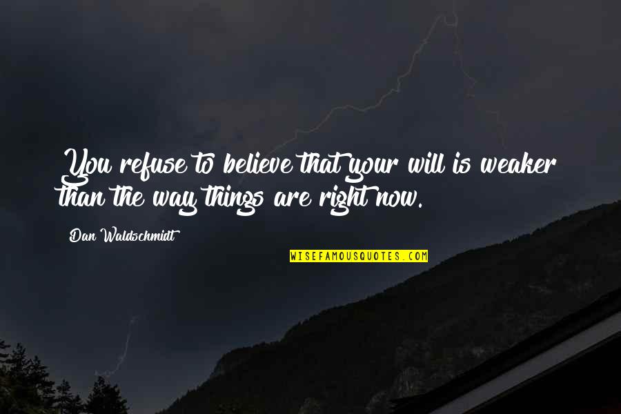 The Right Way Quotes By Dan Waldschmidt: You refuse to believe that your will is