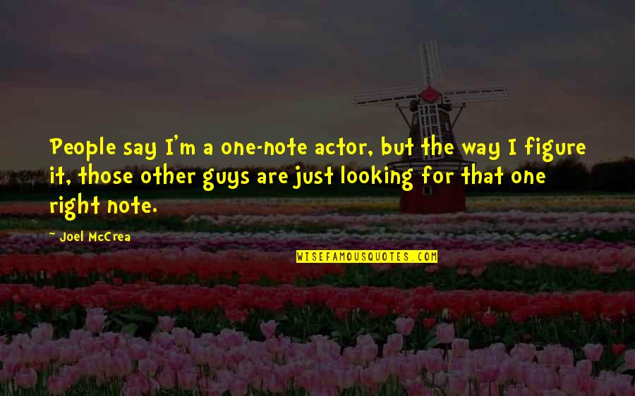 The Right Way Quotes By Joel McCrea: People say I'm a one-note actor, but the