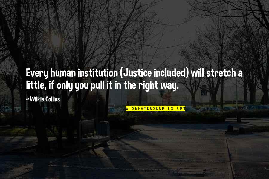 The Right Way Quotes By Wilkie Collins: Every human institution (Justice included) will stretch a