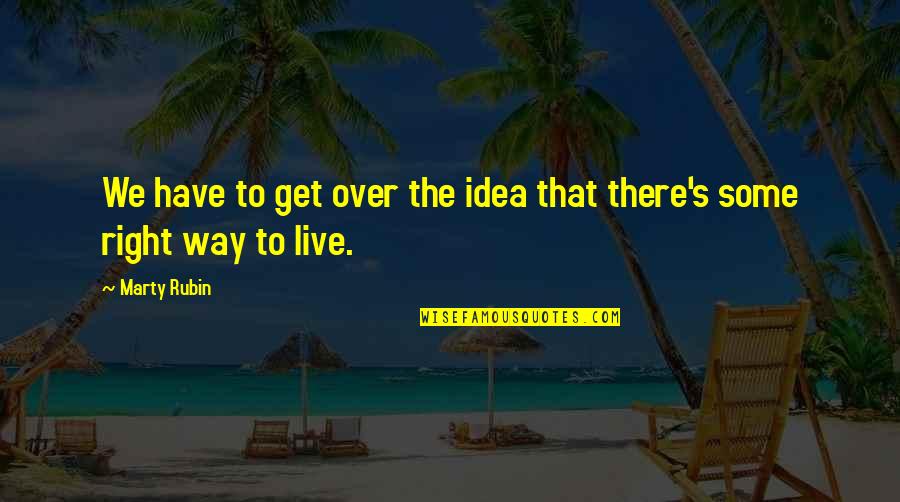 The Right Way To Live Quotes By Marty Rubin: We have to get over the idea that