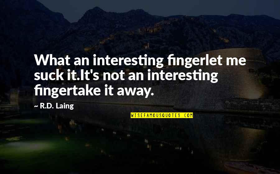 The Right Way To Live Quotes By R.D. Laing: What an interesting fingerlet me suck it.It's not