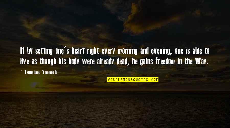 The Right Way To Live Quotes By Tsunetomo Yamamoto: If by setting one's heart right every morning