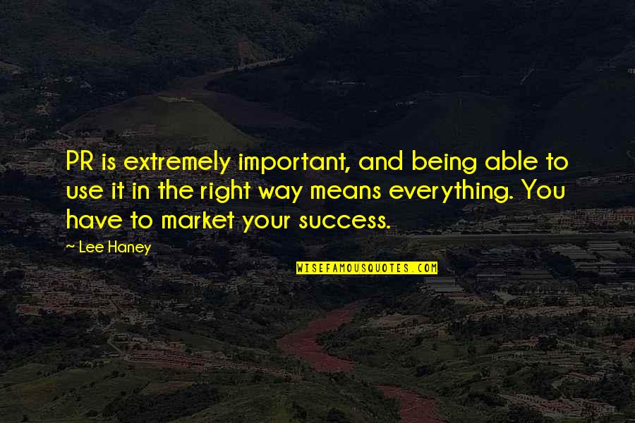 The Right Way To Use Quotes By Lee Haney: PR is extremely important, and being able to
