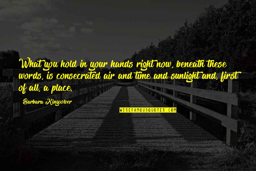 The Right Words At The Right Time Quotes By Barbara Kingsolver: What you hold in your hands right now,