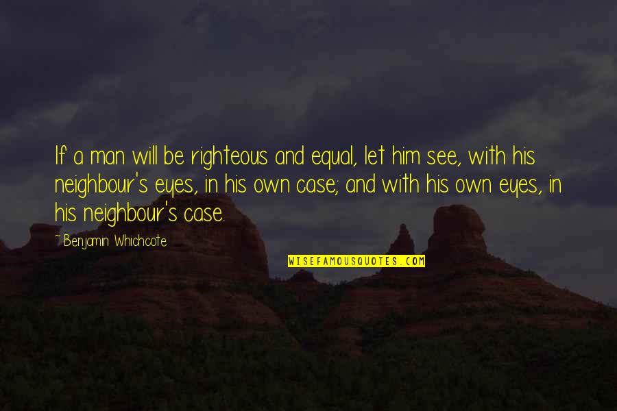 The Righteous Man Quotes By Benjamin Whichcote: If a man will be righteous and equal, The Righteous Man Quotes By Benjamin Whichcote: If a man will be righteous and equal,