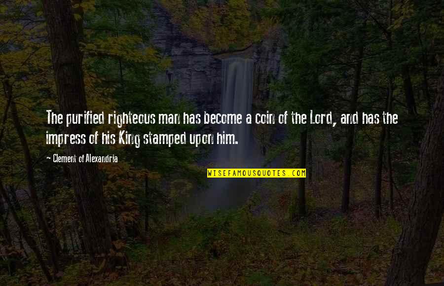 The Righteous Man Quotes By Clement Of Alexandria: The purified righteous man has become a coin The Righteous Man Quotes By Clement Of Alexandria: The purified righteous man has become a coin