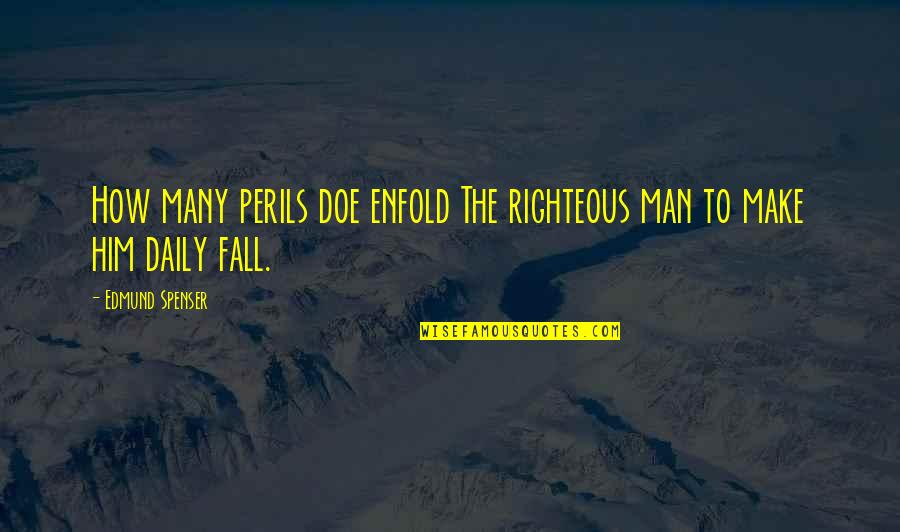 The Righteous Man Quotes By Edmund Spenser: How many perils doe enfold The righteous man The Righteous Man Quotes By Edmund Spenser: How many perils doe enfold The righteous man