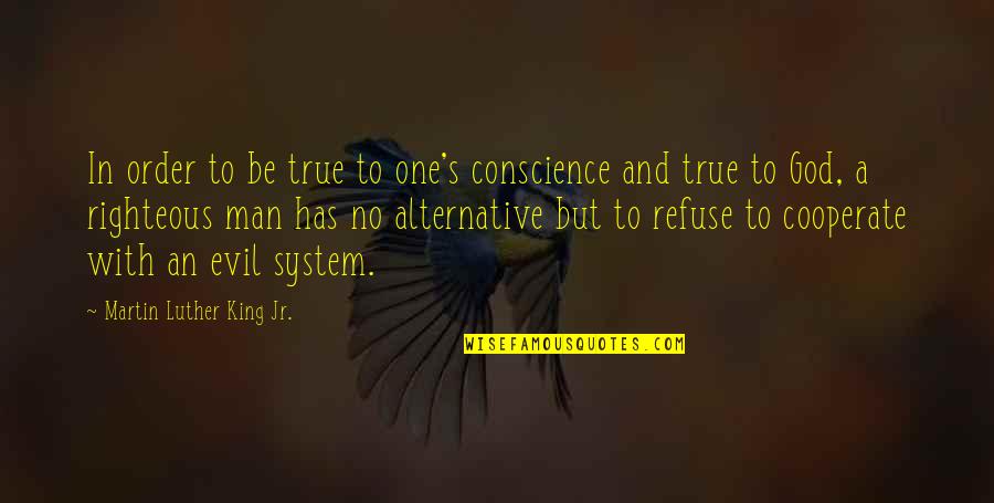 The Righteous Man Quotes By Martin Luther King Jr.: In order to be true to one's conscience The Righteous Man Quotes By Martin Luther King Jr.: In order to be true to one's conscience