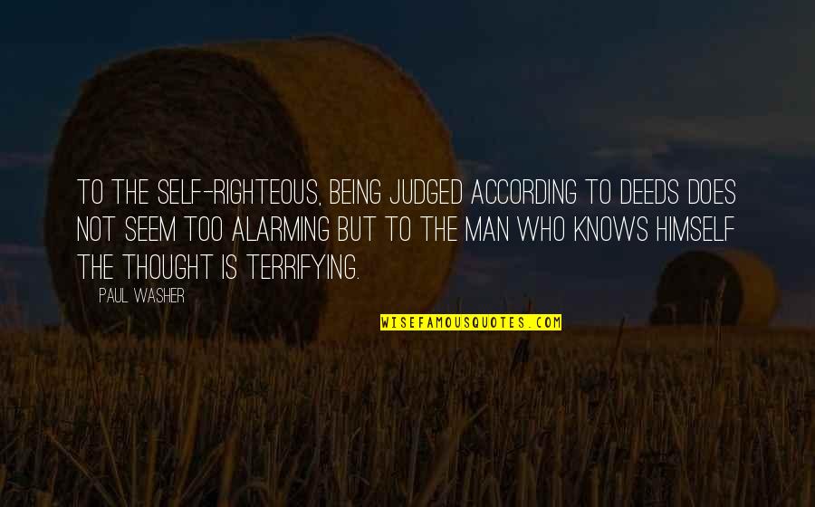 The Righteous Man Quotes By Paul Washer: To the self-righteous, being judged according to deeds The Righteous Man Quotes By Paul Washer: To the self-righteous, being judged according to deeds