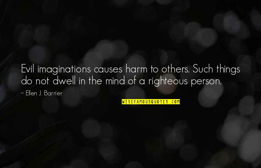 The Righteous Mind Quotes By Ellen J. Barrier: Evil imaginations causes harm to others. Such things The Righteous Mind Quotes By Ellen J. Barrier: Evil imaginations causes harm to others. Such things