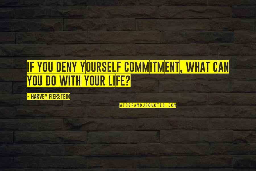 The Righteous Mind Quotes By Harvey Fierstein: If you deny yourself commitment, what can you The Righteous Mind Quotes By Harvey Fierstein: If you deny yourself commitment, what can you