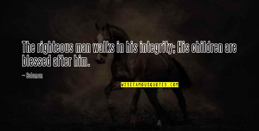 The Righteous Quotes By Solomon: The righteous man walks in his integrity; His