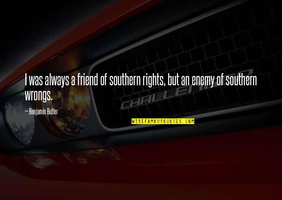 The Rights And Wrongs Quotes By Benjamin Butler: I was always a friend of southern rights,