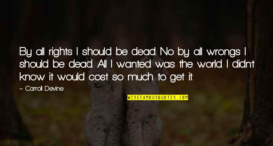 The Rights And Wrongs Quotes By Carroll Devine: By all rights I should be dead. No