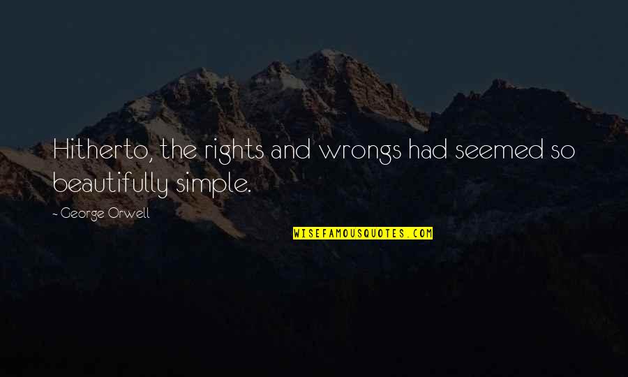 The Rights And Wrongs Quotes By George Orwell: Hitherto, the rights and wrongs had seemed so