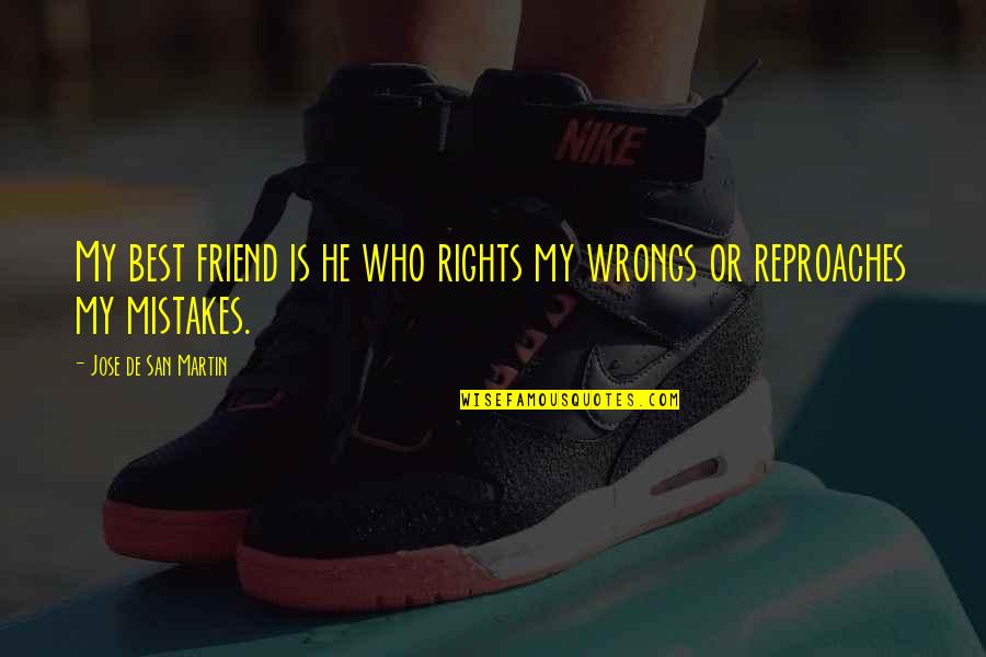 The Rights And Wrongs Quotes By Jose De San Martin: My best friend is he who rights my