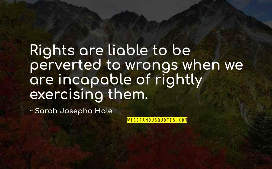The Rights And Wrongs Quotes By Sarah Josepha Hale: Rights are liable to be perverted to wrongs The Rights And Wrongs Quotes By Sarah Josepha Hale: Rights are liable to be perverted to wrongs