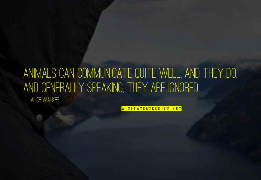 The Rights Of Animals Quotes By Alice Walker: Animals can communicate quite well. And they do.
