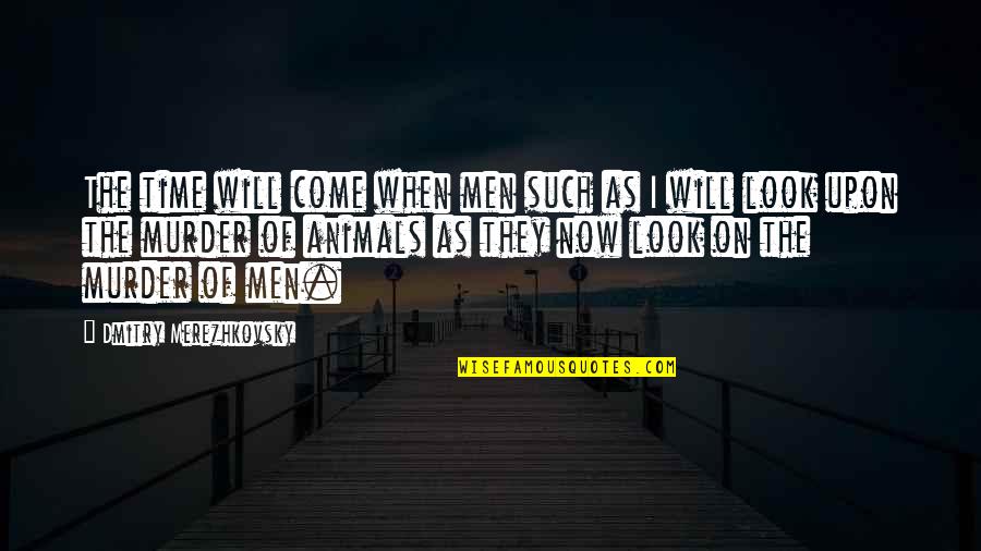 The Rights Of Animals Quotes By Dmitry Merezhkovsky: The time will come when men such as