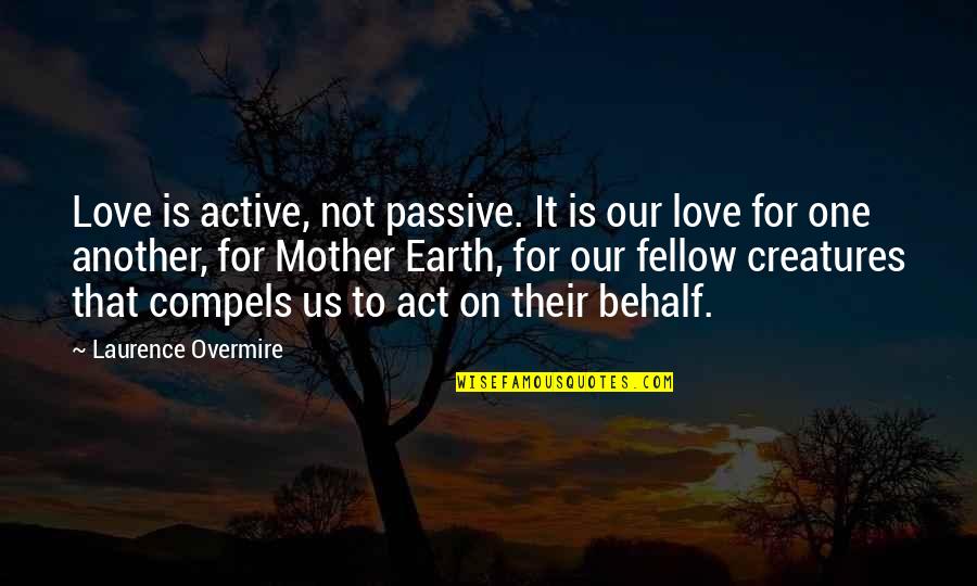 The Rights Of Animals Quotes By Laurence Overmire: Love is active, not passive. It is our