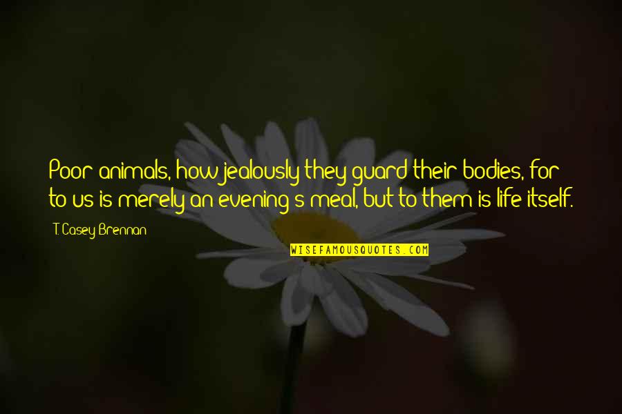 The Rights Of Animals Quotes By T. Casey Brennan: Poor animals, how jealously they guard their bodies,