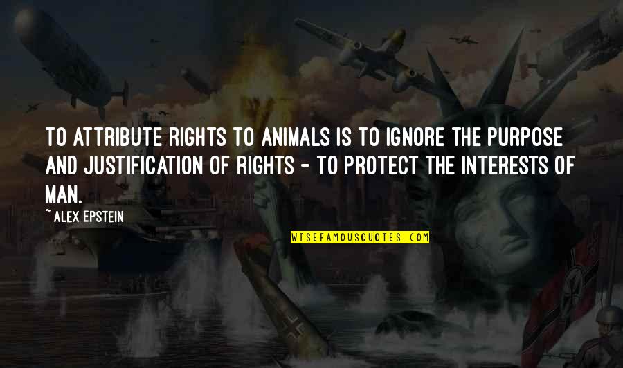 The Rights Of Man Quotes By Alex Epstein: To attribute rights to animals is to ignore