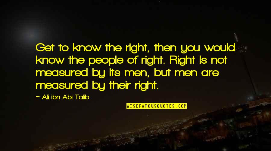 The Rights Of Man Quotes By Ali Ibn Abi Talib: Get to know the right, then you would